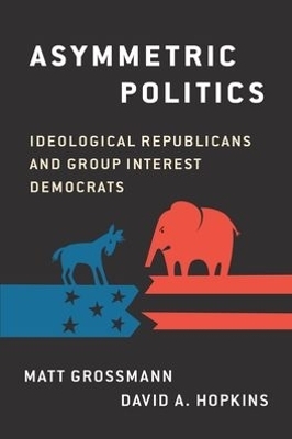 Asymmetric Politics - Matt Grossman; David A. Hopkins