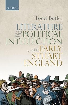 Literature and Political Intellection in Early Stuart England - Todd Butler