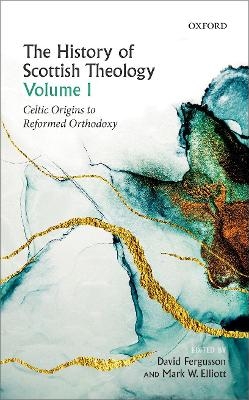 The History of Scottish Theology, Volume I - 