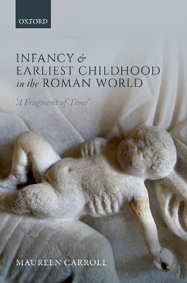 Infancy and Earliest Childhood in the Roman World - Maureen Carroll