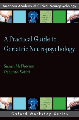 A Practical Guide to Geriatric Neuropsychology - Susan McPherson, Deborah Koltai Attix