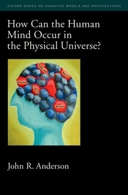 How Can the Human Mind Occur in the Physical Universe? - John R. Anderson