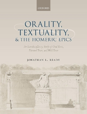 Orality, Textuality, and the Homeric Epics - Jonathan L. Ready