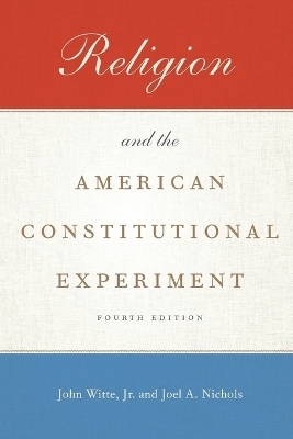 Religion and the American Constitutional Experiment - Jr. Witte  John, Joel A. Nichols