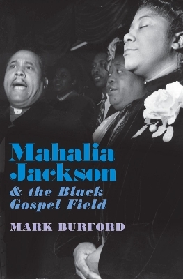 Mahalia Jackson and the Black Gospel Field - Mark Burford