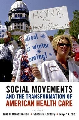 Social Movements and the Transformation of American Health Care - Jane Banaszak-Holl, Sandra Levitsky, Mayer Zald