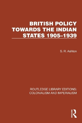 British Policy Towards the Indian States 1905–1939 - S.R. Ashton