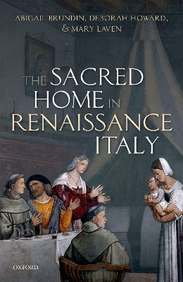 The Sacred Home in Renaissance Italy - Abigail Brundin, Deborah Howard, Mary Laven