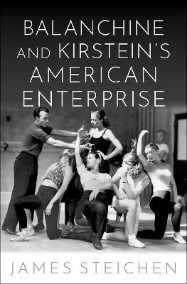 Balanchine and Kirstein's American Enterprise - James Steichen