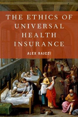 The Ethics of Universal Health Insurance - Alex Rajczi