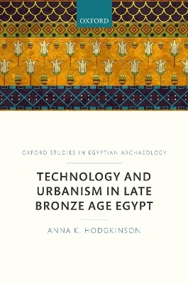 Technology and Urbanism in Late Bronze Age Egypt - Anna K. Hodgkinson