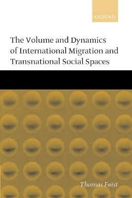 The Volume and Dynamics of International Migration and Transnational Social Spaces - Thomas Faist