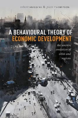 A Behavioural Theory of Economic Development - Robert Huggins, Piers Thompson