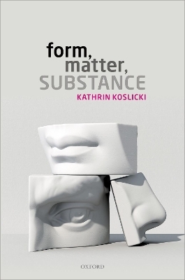 Form, Matter, Substance - Kathrin Koslicki