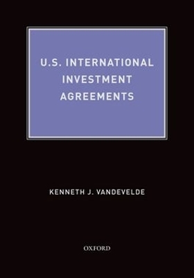 U.S. International Investment Agreements - Kenneth J Vandevelde