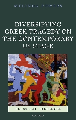 Diversifying Greek Tragedy on the Contemporary US Stage - Melinda Powers