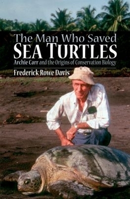 The Man Who Saved Sea Turtles - Frederick R. Davis