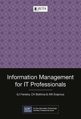 Information management for IT professionals - E.J. Ferreira, C.H. Bothma, A.W. Erasmus