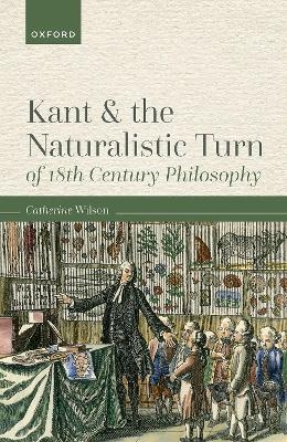 Kant and the Naturalistic Turn of 18th Century Philosophy - Catherine Wilson