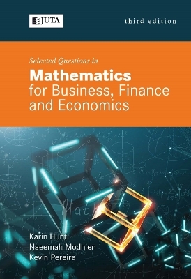 Selected Questions in Mathematics for Business, Finance and Economics - Karin Hunt, Naeemah Modhien, Kevin Pereira