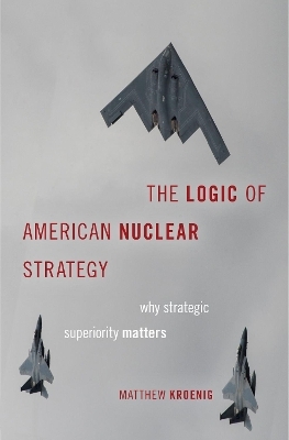 The Logic of American Nuclear Strategy - Matthew Kroenig