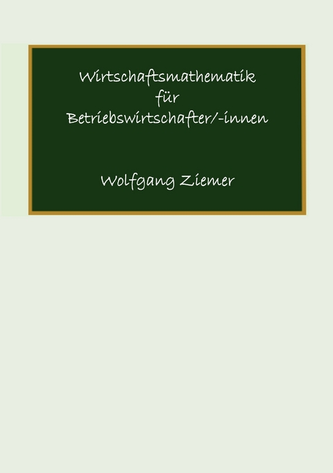 Wirtschaftsmathematik für Betriebswirtschafter/-innen - Wolfgang Ziemer