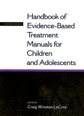 Handbook of Evidence-based Treatment Manuals for Children and Adolescents - Craig Winston LeCroy