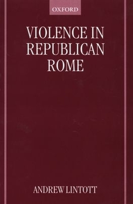 Violence in Republican Rome - Andrew Lintott