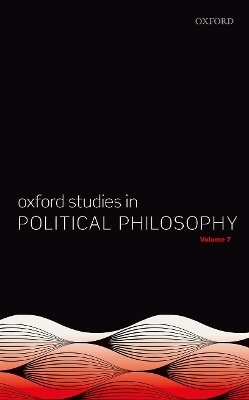 Oxford Studies in Political Philosophy Volume 7 - 