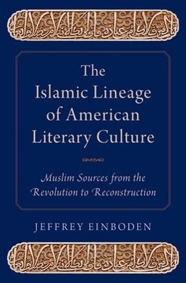 The Islamic Lineage of American Literary Culture - Jeffrey Einboden