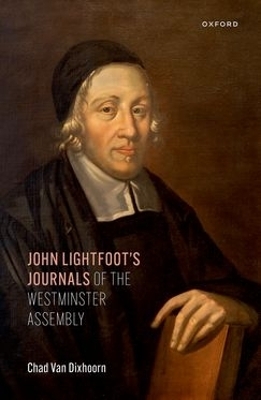 John Lightfoot's Journals of the Westminster Assembly - Chad Van Dixhoorn