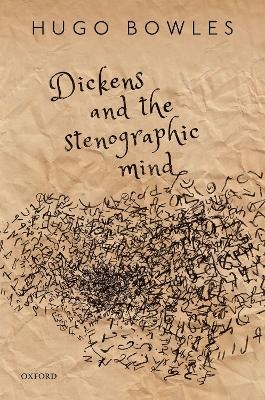 Dickens and the Stenographic Mind - Hugo Bowles