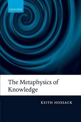 The Metaphysics of Knowledge - Keith Hossack