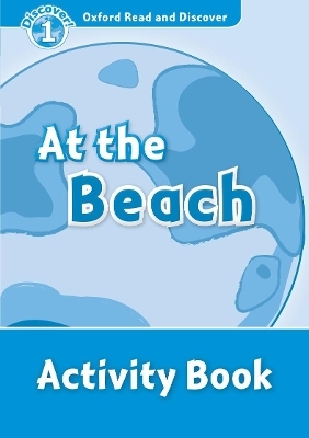 Oxford Read and Discover: Level 1: At the Beach Activity Book