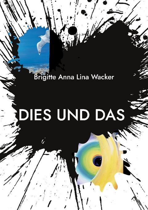 Dies und Das...aus meiner Welt - Brigitte Anna Lina Wacker