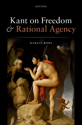 Kant on Freedom and Rational Agency - Markus Kohl