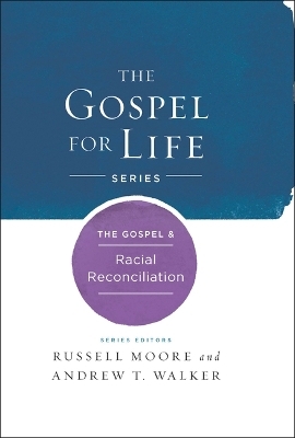 The Gospel & Racial Reconciliation - Russell D. Moore, Andrew T. Walker