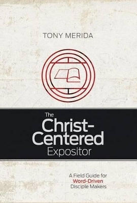 The Christ-Centered Expositor - Tony Merida