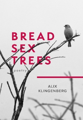 Bread Sex Trees - Alix Klingenberg