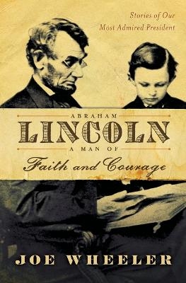 Abraham Lincoln, a Man of Faith and Courage - Joe Wheeler