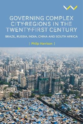 Governing Complex City-Regions in the Twenty-First Century - Philip Harrison