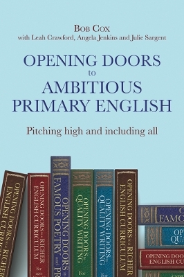 Opening Doors to Ambitious Primary English - Bob Cox, Leah Crawford, Angela Jenkins, Julie Sargent