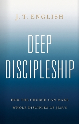 Deep Discipleship - J.T. English