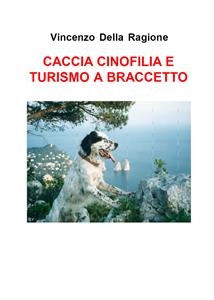 Caccia cinofilia e turismo a braccetto di V. Della Ragione - Giorgio Moio