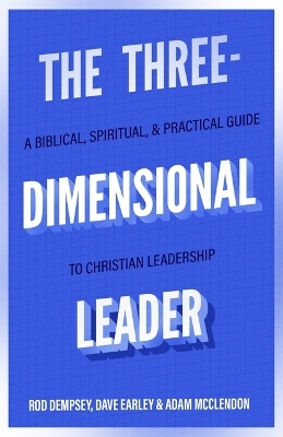 The Three–Dimensional Leader – A Biblical, Spiritual, and Practical Guide to Christian Leadership - Rod Dempsey, Dave Earley, Adam McClendon