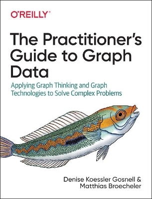 The Practitioner's Guide to Graph Data - Denise Gosnell, Matthias Broecheler