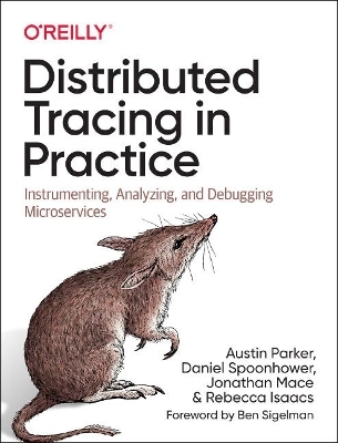 Distributed Tracing in Practice - Austin Parker, Daniel Spoonhower, Jonathan Mace, Ben Sigelman, Rebecca Isaacs
