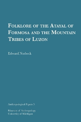 Folklore of the Atayal of Formosa and the Mountain Tribes of Luzon Volume 5 - Edward Norbeck