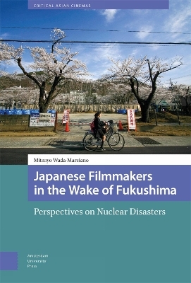 Japanese Filmmakers in the Wake of Fukushima - Mitsuyo Wada-Marciano