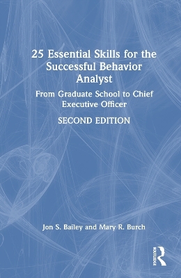 25 Essential Skills for the Successful Behavior Analyst - Jon Bailey, Mary Burch